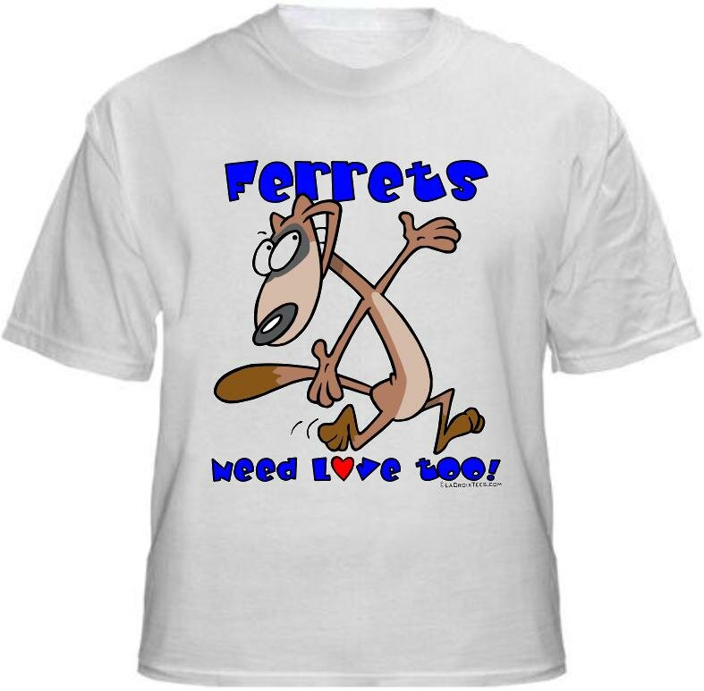 T-shirt Front: Ferrets Need Love Too! T-Shirt